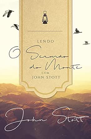 Lendo o Sermão do Monte com John Stott (Lendo a Bíblia com...