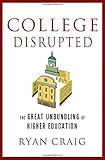 College Disrupted: The Great Unbundling of Higher Education