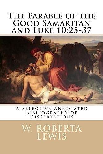 The Parable of the Good Samaritan and Luke 10:25 - 37: A Selective Annotated Bibliography of Dissertations