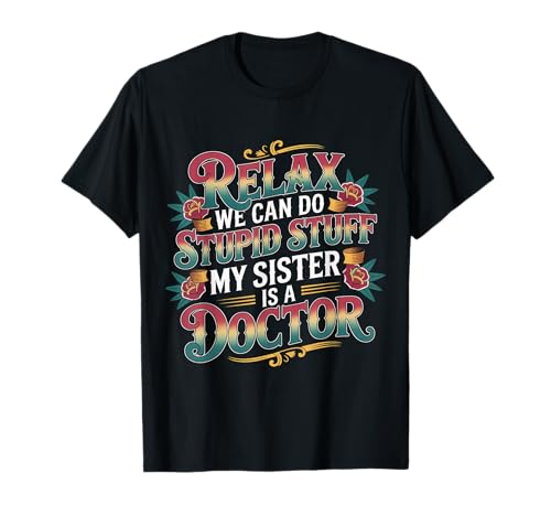 Relax We Can Do Stupid Stuff My Sister Is A Doctor - T�V���c
