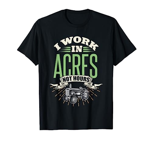 Funny I Work In Acres Not Hours Tractor Driver Farmer Gift T-Shirt