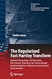  The Regularized Fast Hartley Transform: Optimal Formulation of Real-Data Fast Fourier Transform for Silicon-Based Implementation in ... (Signals and Communication Technology)