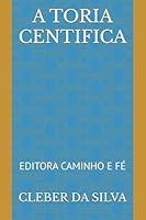 A TORIA CENTIFICA: EDITORA CAMINHO E FÉ B0G2B9FTTR Book Cover