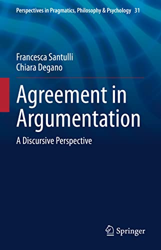 Agreement in Argumentation: A Discursive Perspective (Perspectives in Pragmatics, Philosophy & Psychology, 31)