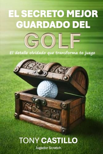 EL SECRETO MEJOR GUARDADO DEL GOLF -El detalle olvidado que transforma tu juego- (LIBROS DE GOLF)