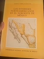 Los intereses norteamericanos en el noroeste de México: La gestión diplomática de Thomas Corwin, 1861-1864 (Serie de historia moderna y ... Históricas) 9683615805 Book Cover