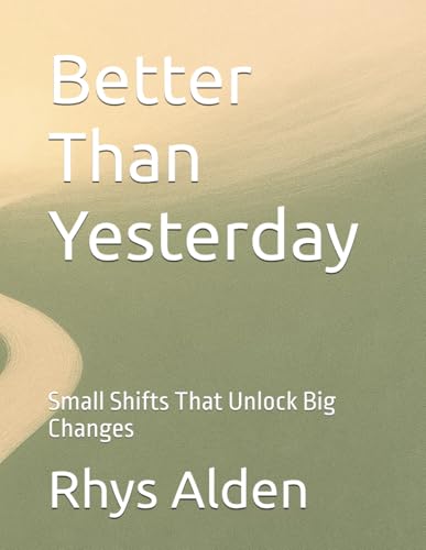 Better Than Yesterday: Small Shifts That Unlock Big Changes