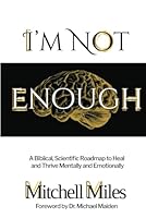 I'm Not Enough: A Biblical, Scientific Roadmap to Heal and Thrive Mentally & Emotionally 196639537X Book Cover