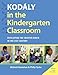 Kodaly in the Kindergarten Classroom: Developing the Creative Brain in the 21st Century (Kodaly Today Handbook Series)