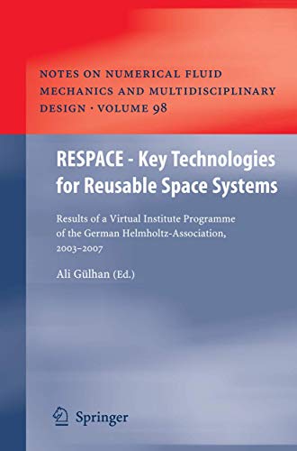 RESPACE - Key Technologies for Reusable Space Systems: Results of a Virtual Institute Programme of the German Helmholtz-Association, 2003 – 2007 ... Mechanics and Multidisciplinary Design, 98)