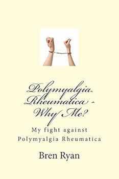 Paperback Polymyalgia Rheumatica - Why Me?: My fight against Polymyalgia Rheumatica Book