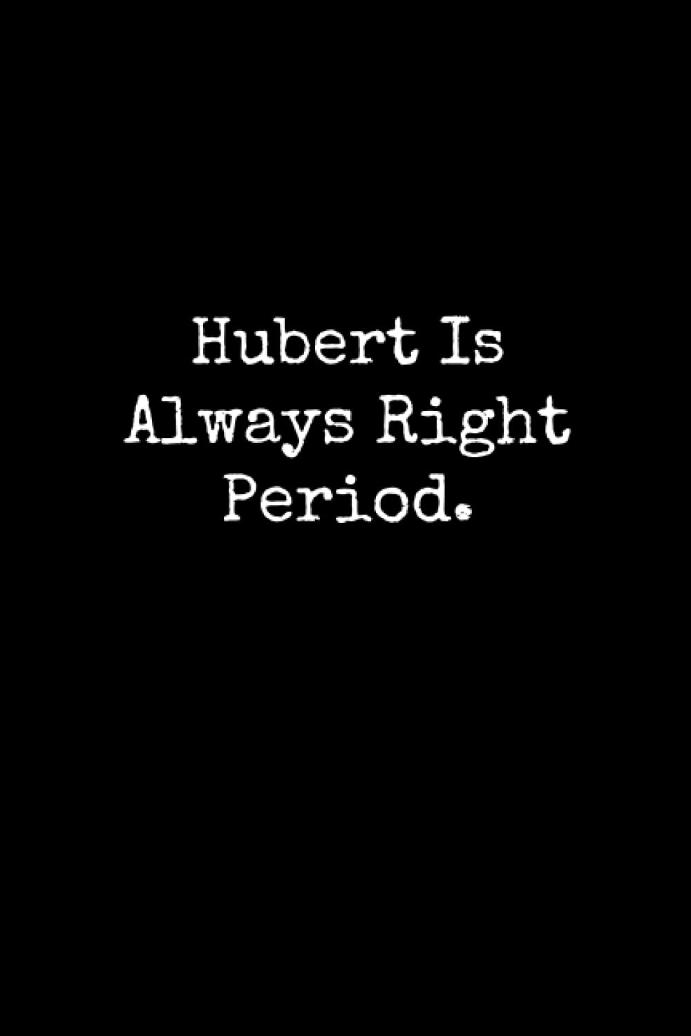 Hubert Is Always Right Period: Hubert Notebook, Funny Gift For Hubert, Personal Hubert Journal, Hubert Gift Ideas, Hubert Notepad