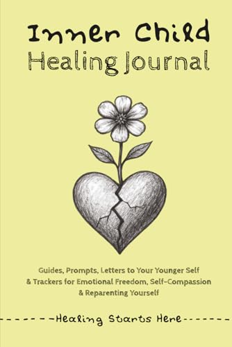 Inner Child Healing Journal: Guides, Prompts, Letters to Your Younger Self & Trackers for Emotional Freedom, Self-Compassion & Reparenting Yourself