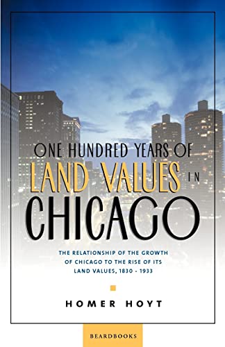 One Hundred Years of Land Values in Chicago: The Relationship of the Growth of Chicago to the Rise of Its Land Values, 1830-1933