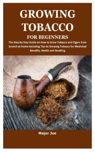 GROWING TOBACCO FOR BEGINNERS: The Step by Step Guide on