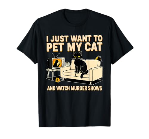 I Just Want to Pet My Cat and Watch Murder Shows Black Cat T-Shirt