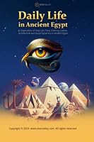 Daily Life in Ancient Egypt: An Exploration of Daily Life, Food, Clothing, Culture, Architecture and Social Dynamics in Ancient Egypt B0BXMX1515 Book Cover