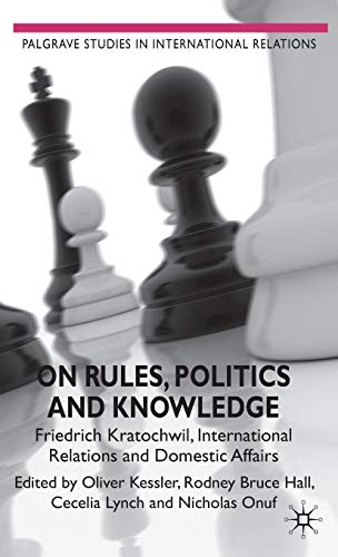 On Rules, Politics and Knowledge: Friedrich Kratochwil, International Relations, and Domestic Affairs (Palgrave Studies in International Relations)