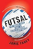 Futsal: The Indoor Game That Is Revolutionizing World Soccer