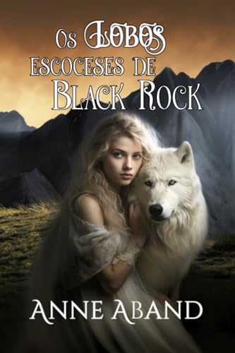 Os Lobos escoceses de Black Rock: (fantasia romântica com bruxas e lobos) (Black Rock em português)