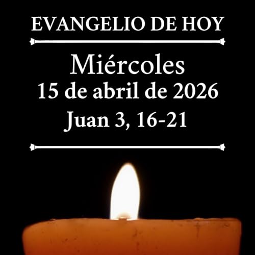 Evangelio del mi&eacute;rcoles 15 de abril de 2026 - Tanto am&oacute; Dios al mundo, que entreg&oacute; a su Unig&eacute;nito