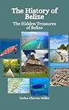 The History of Belize: The Hidden Treasures of Belize