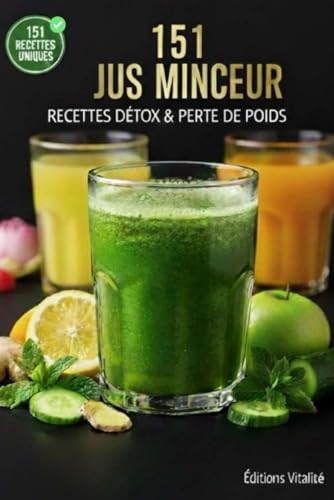 151 Jus minceur recettes détox et perte de poids :: Le guide ultime de recettes détox, jus brûle-graisses et smoothie healthy pour purifier le corps,...
