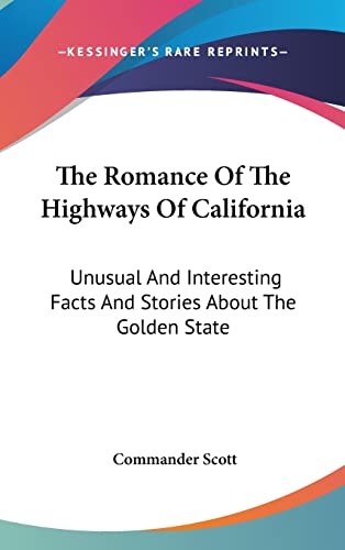The Romance Of The Highways Of California: Unusual And Interesting Facts And Stories About The Golden State