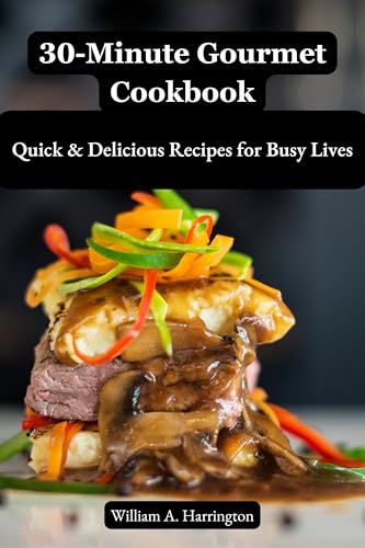 30-Minute Gourmet Cookbook: Quick & Delicious Recipes For Busy Lives cover