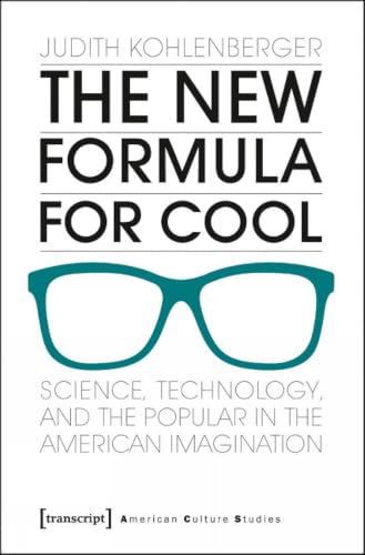 The New Formula For Cool: Science, Technology, and the Popular in the American Imagination (American Culture Studies)