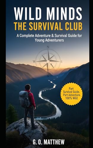 WILD MINDS: THE SURVIVAL CLUB: A Complete Adventure & Survival Guide for Young Adventurers to Develop Real Survival Skills, Mental Toughness, Team Dynamics, and Problem-Solving Abilities
