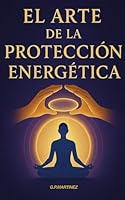 El Arte de la Protección Energética: Guía Práctica para Mantener tu Energía en Equilibrio (Spanish Edition) B0F66ZPQ1P Book Cover