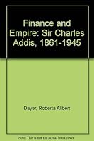 Finance and Empire: Sir Charles Addis, 1861-1945 0312011989 Book Cover