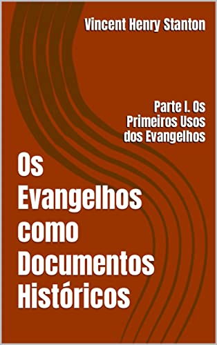 Os Evangelhos como Documentos Históricos: Parte I. Os Primeiros Usos dos Evangelhos