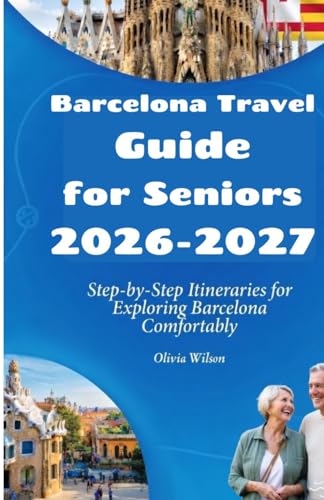 Barcelona Travel Guide for Seniors 2026-2027: Step-by-Step Itineraries for Exploring Barcelona Comfortably (ULTIMATE TOURIST GUIDEBOOK)