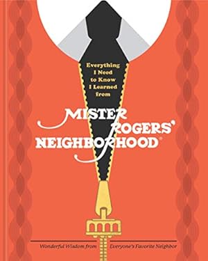 Book cover Everything I Need to Know I Learned from Mister Rogers' Neighborhood: Wonderful Wisdom from Everyone's Favorite Neighbor