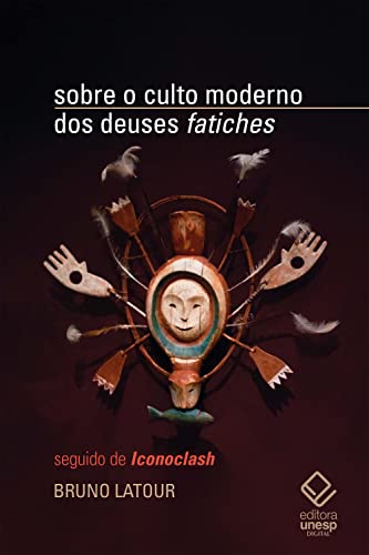 Sobre o culto moderno dos deuses fatiches: seguindo de "Iconoclash"