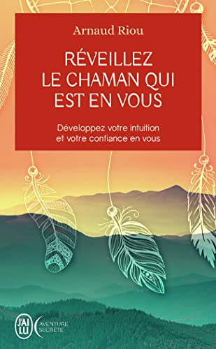 Réveillez le chaman qui est en vous: Développez votre intuition...