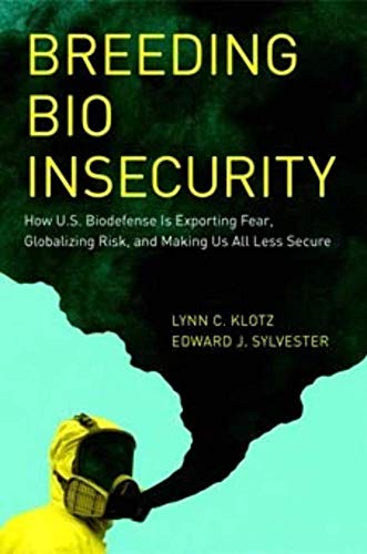 Breeding Bio Insecurity: How U.S. Biodefense Is Exporting Fear, Globalizing Risk, and Making Us All Less Secure