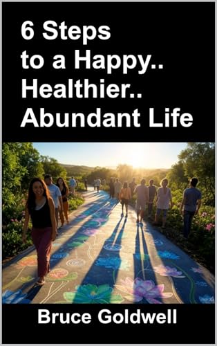 6 Steps to a Happy, Healthier, Abundant Life (Law of Attraction Series Book 17)