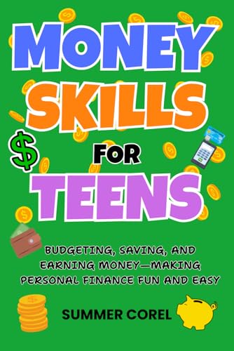 Money Skills for Teens: Budgeting, Saving, and Earning Money—Making Personal Finance Fun and Easy