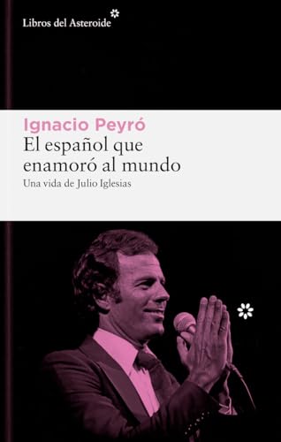 El español que enamoró al mundo: Una vida de Julio Iglesias: 335 (Libros del Asteroide)
