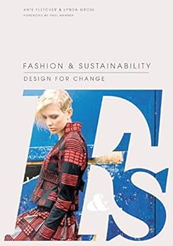 Fashion & Sustainability: Design for Change by [Kate Fletcher, Lynda Grose, Paul Hawken]