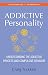 The Addictive Personality: Understanding the Addictive Process and Compulsive Behavior