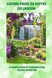  CAHIER DE PRISE DE NOTES DU JARDIN - PLANIFICATION ET ORGANISATION DE SON ENTRETIEN: VEILLE SUR SON JARDIN -