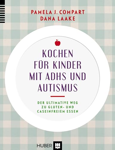 Kochen für Kinder mit ADHS und Autismus: Der ultimative Weg zu gluten– und caseinfreiem Essen