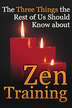 Paperback The Three Things the Rest of Us Should Know about Zen Training: The Value of Zazen Meditation Book