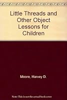 Little Threads and Other Object Lessons for Children 0687221706 Book Cover