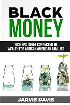 Black Money : 10 Steps to Get Connected to Wealth for African American Families