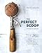 The Perfect Scoop, Revised and Updated: 200 Recipes for Ice Creams, Sorbets, Gelatos, Granitas, and Sweet Accompaniments[A Cookbook]